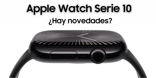 Apple Watch Serie 10 ¿es más de lo  mismo o existen novedades?