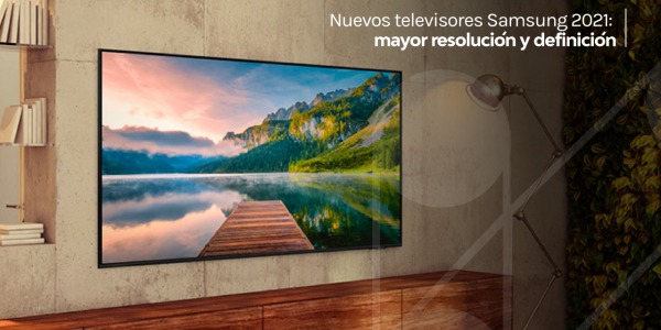 Nuevos Televisores Samsung 2021: Mayor resolución y definición 