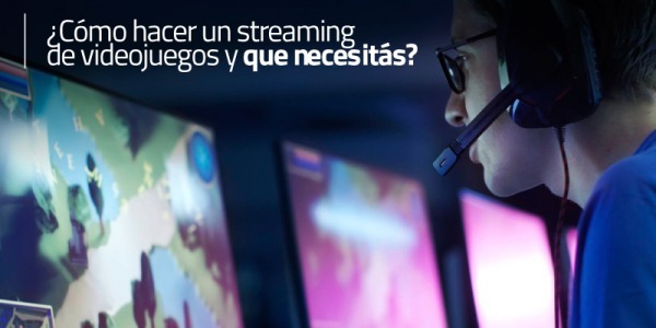 ¿COMO HACER UN STREAMING DE VIDEOJUEGOS Y QUE NECESITAS?