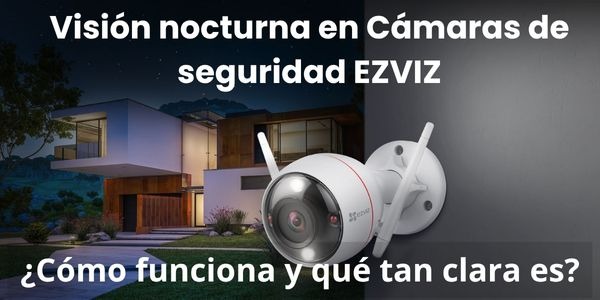 Visión nocturna en Cámaras de seguridad EZVIZ: ¿cómo funciona y qué tan clara es?